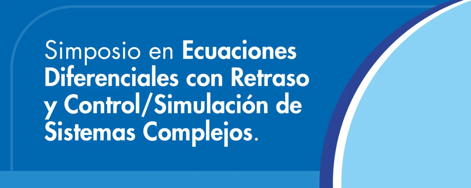 Simposio en Ecuaciones Diferenciales con Retraso y Control/Simulación de Sistemas Complejos